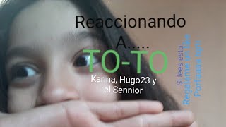 Reaccionando a toto de karina hugo23 y el sennior [upl. by Aoh643]