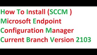 How to Install SCCM Microsoft Endpoint Configuration Manager Current Branch Version 2103 [upl. by Ynnol]