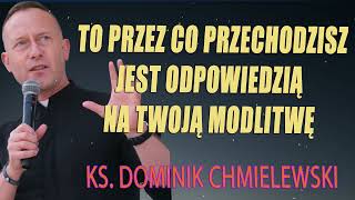 ks Dominik Chmielewski  TO PRZEZ CO PRZECHODZISZ JEST ODPOWIEDZIĄ NA TWOJĄ MODLITWĘ WIERZYSZ W TO [upl. by Dowdell812]