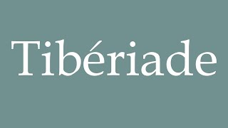 How to Pronounce Tibériade Tiberias Correctly in French [upl. by Auof]