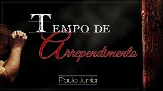 TEMPO DE ARREPENDIMENTO  Paulo Junior [upl. by Jimmy]