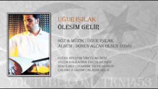 UĞUR IŞILAK  ÖLESİM GELİR [upl. by Mona]