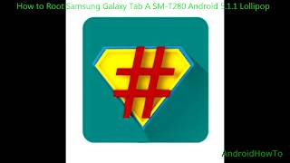 How to Root Samsung Galaxy Tab A SMT280 Android 511 Lollipop [upl. by Eenel]