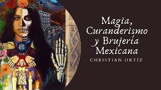 Magia Curanderismo y Brujería Mexicana – Christian Ortíz [upl. by Ellemaj]