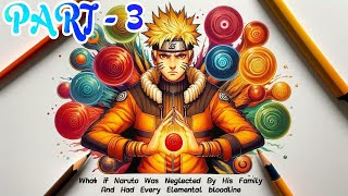 What If Naruto Was NEGLECTED By His Family amp Had An All Elements Bloodline  PART 3 [upl. by Terzas574]