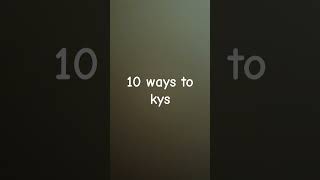 10 ways to kys [upl. by Aurelea]