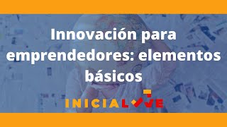 Innovación para emprendedores elementos básicos [upl. by Ingeberg]