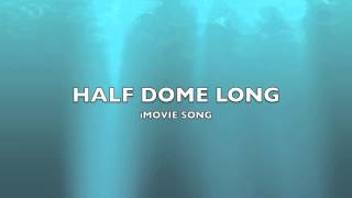 Half Dome Long  iMovie SongMusic [upl. by Valorie]