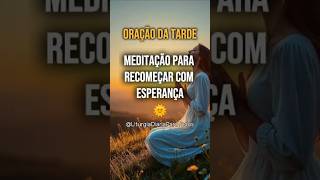 🌞 Oração da Tarde Meditação para recomeçar com esperança [upl. by Hafeenah54]