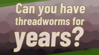 Can you have threadworms for years [upl. by Tarabar286]