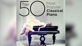 Top 50 Best Classical Piano Music [upl. by Ainad]