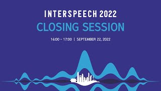 INTERSPEECH 2022 Closing Session [upl. by Anerual]