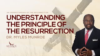 Understanding The Principle of The Resurrection  Dr Myles Munroe [upl. by Yleme917]