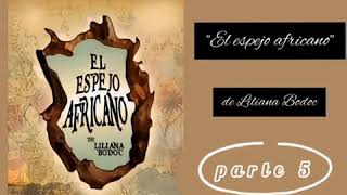 EL ESPEJO AFRICANO de Liliana Bodoc Completo Parte 5 [upl. by Revlis]