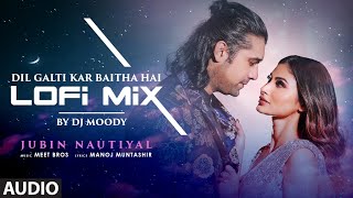 Audio Dil Galti Kar Baitha Hai LoFi  Mix By DJ Moody  Jubin Nautiyal  Meet Bros  Mouni Roy [upl. by Dyrraj]