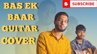 Bas Ek BaarSoham NaikGuitar Cover Version Song🎼🎼🎼 [upl. by Eihtak]