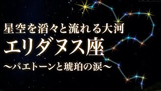 【修正版】「エリダヌス座」〜星空を滔々と流れる大河〜パエトーンと琥珀の涙 Eridanus [upl. by Einamrej]