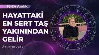 18  24 Aralık Haftası I Hayattaki en sert taş yakınından gelir I Kinden uzak dur I Astromatik [upl. by Tacita]