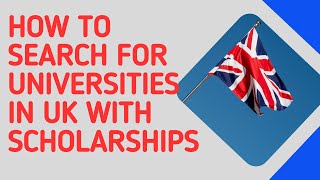 HOW TO SEARCH FOR UNIVERSITIES IN UK WITH SCHOLARSHIPS [upl. by Nosredna316]