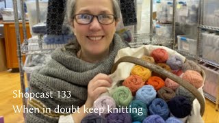 Shopcast 133 When in doubt keep knitting [upl. by Aioj]