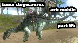 ark mobile tame stegosaurus part 94 [upl. by Salisbarry122]