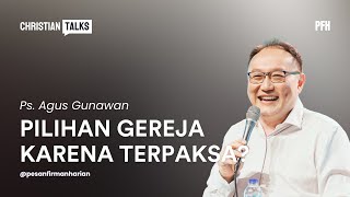 PILIH GEREJA KARENA TERPAKSA ATAU KARENA SUNGKAN  CHRISTIAN TALKS  PS AGUS GUNAWAN [upl. by Inga763]