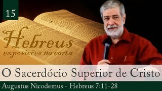 15 A Superioridade do Sacerdócio de Jesus Cristo  Augustus Nicodemus [upl. by Heurlin]