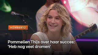 Pommelien Thijs over haar succes Heb nog veel dromen  Humberto [upl. by Agatha]