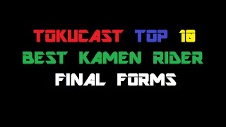 The Tokucast Top 10 Best Kamen Rider Final Forms [upl. by Emya]