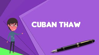 What is Cuban thaw Explain Cuban thaw Define Cuban thaw Meaning of Cuban thaw [upl. by Klute901]