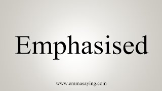 How To Say Emphasised [upl. by Gibbie]