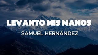 Levanto Mis Manos  Samuel Hernandez Con letra Señor levanto mis manos Aunque no tenga fuerzas [upl. by Lehcsreh]