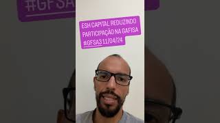 Esh Capital reduzindo participação da Gafisa GFSA3 110424 [upl. by Saunder]