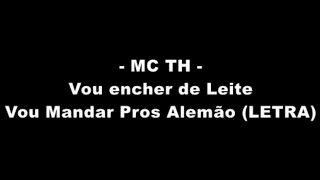 MC TH  Vou encher de Leite e Vou Mandar pros Alemão LETRA [upl. by Carson]