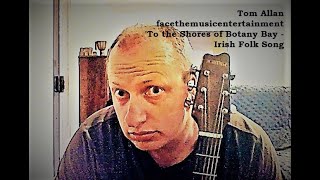 To the Shores of Botany Bay Irish Folk Song  Tom Allan [upl. by Aerdnael]