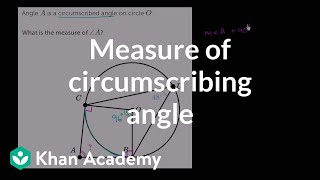 Measure of circumscribed angle  Circles  Geometry  Khan Academy [upl. by Yennek318]