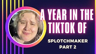 A Year in the Tiktok of Splotchmaker Part 2 [upl. by Ydnal389]