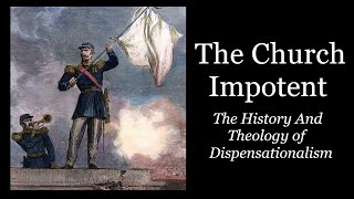 The Church Impotent   The History And Theology of Dispensationalism [upl. by Sonitnatsnok]