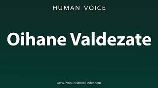 How To Pronounce Oihane Valdezate [upl. by Luiza]