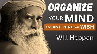 ORGANIZE YOUR MIND and Anything You Wish Will Happen  SADHGURU [upl. by Nibur]