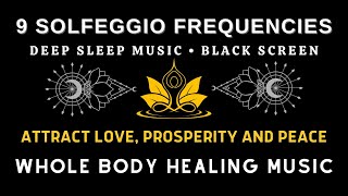 All 9 Solfeggio Frequencies ☯ Attract Love Prosperity and Peace ☯ BLACK SCREEN DEEP SLEEP MUSIC [upl. by Eniladam697]