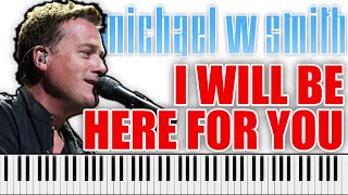 MICHAEL W SMITH  I Will Be Here For You  PIANO COVER Michaels vocals [upl. by Means]