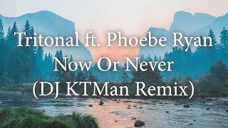 Tritonal ft Phoebe Ryan  Now Or Never DJ KTMan Remix [upl. by Theresa156]