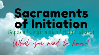 The Sacraments of Initiation  Introduction to the Sacraments of Initiation  What you need to know [upl. by Durkin]