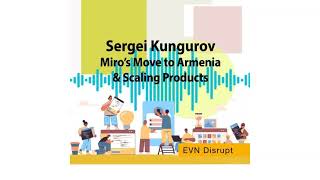 Sergei Kungurov Miro’s Move to Armenia amp Scaling Products  EVN Disrupt 44 [upl. by Paderna]