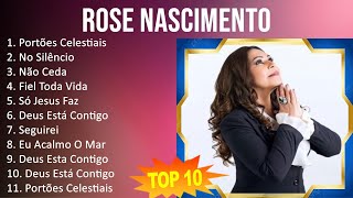 Rose Nascimento 2023  10 Maiores Sucessos  Portões Celestiais No Silêncio Não Ceda Fiel Tod [upl. by Franny]