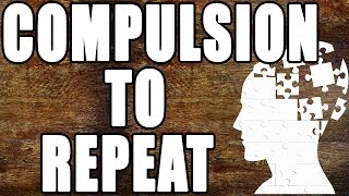 What Is The Compulsion to Repeat [upl. by Aehta]