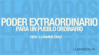 LLAMADOS 24  Poder extraordinario Para Un Pueblo Ordinario  Rev Loammi Diaz [upl. by Bachman362]