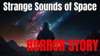 The Strange Sounds of Space Eerie Noises from the Cosmos  Horror Stories [upl. by Penrod798]