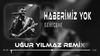 Semicenk  Haberimiz Yok  Uğur Yılmaz Remix [upl. by Ocramed]